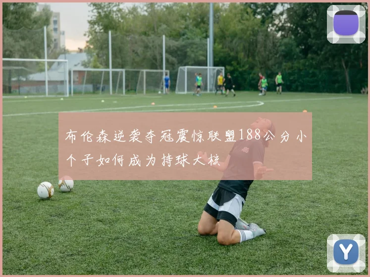 布伦森逆袭夺冠震惊联盟188公分小个子如何成为持球大核