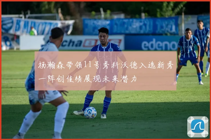杨瀚森带领11号秀科沃德入选新秀一阵创佳绩展现未来潜力