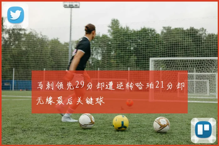 马刺领先29分却遭逆转哈珀21分却无缘最后关键球