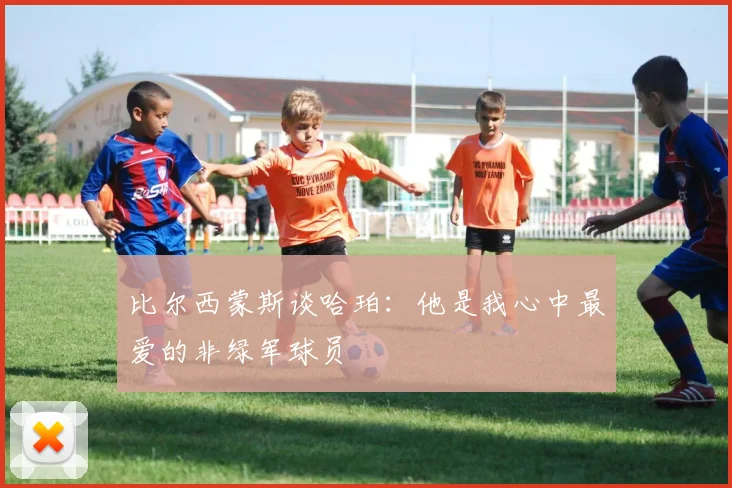 比尔西蒙斯谈哈珀：他是我心中最爱的非绿军球员