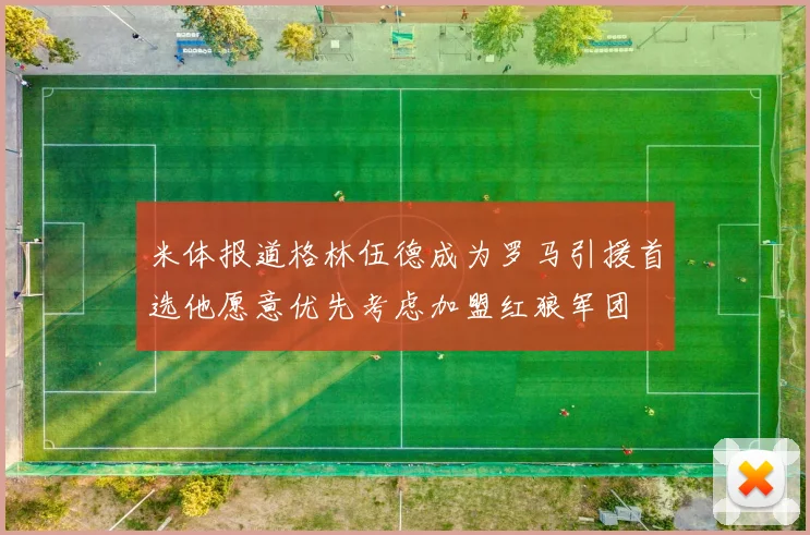 米体报道格林伍德成为罗马引援首选他愿意优先考虑加盟红狼军团